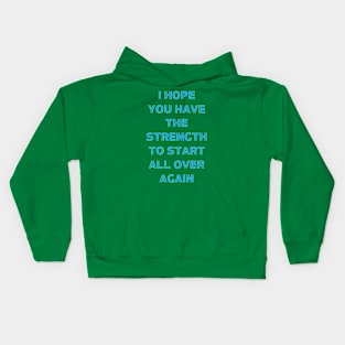 I hope You Have the strength to start all over again Kids Hoodie